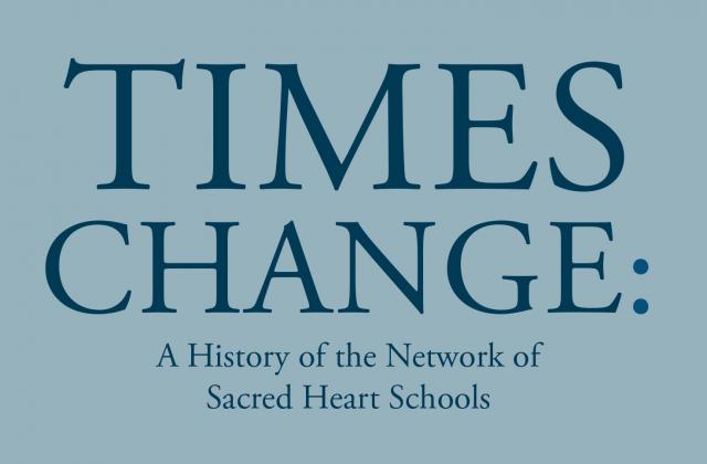 'Times Change: A History of the Network of Sacred Heart Schools'